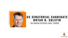 US senatorial candidate Bryan B. Solstin on making Bitcoin legal tender EPI #202